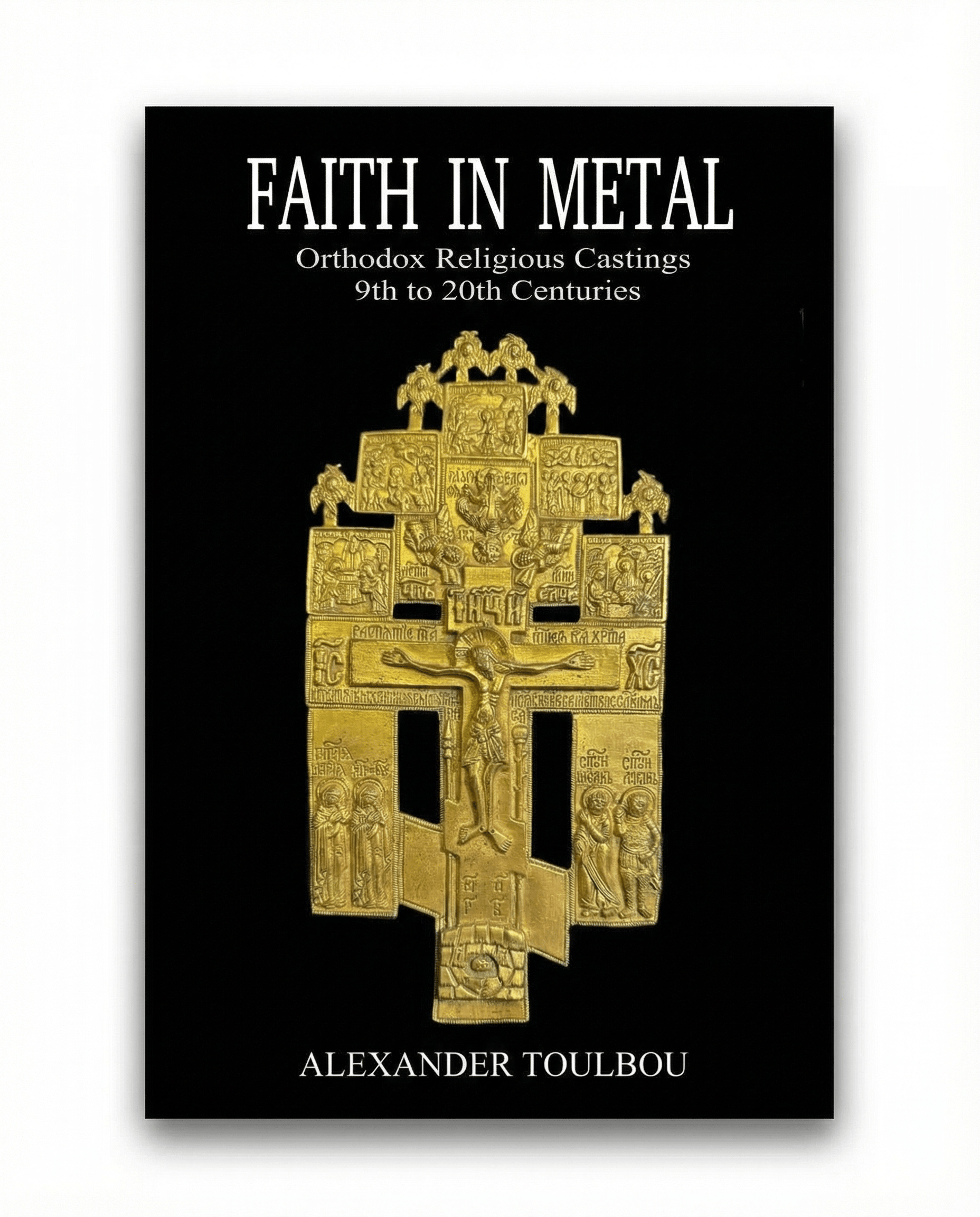 Faith in Metal book cover: Orthodox Religious Castings 9th–20th Centuries by Alexander Toulbou, featuring a golden Byzantine-style cross with intricate iconography